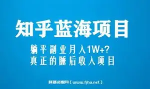 知乎蓝海玩法，躺平副业月入1W+，真正的被动收入项目
