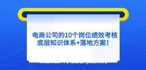 电商公司的10个岗位绩效考核的底层知识体系+落地方案！