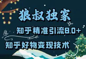 狼叔知乎精准引流8.0＋11期知乎好物变现技术