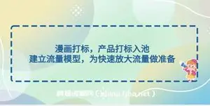 漫画打标，产品打标入池，建立流量模型，为快速放大流量做准备