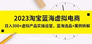 淘宝蓝海虚拟电商，日入300+虚拟产品实操运营