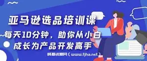 亚马逊选品培训课，每天10分钟，助你从小白成长为产品开发高手！