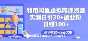 利用闲鱼虚拟网课资源：实测日引30+副业粉 日赚100+