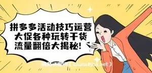 拼多多活动技巧运营：大促各种玩转干货，流量翻倍大揭秘！