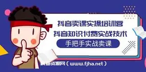 抖音卖课实操培训营：抖音知识付费实战技术，手把手实战课！