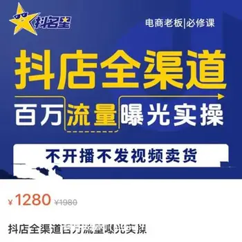 抖店全渠道百万流量曝光实操价值1280元