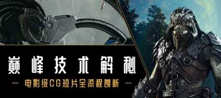 巅峰技术解秘《电影级CG短片》全流程技术解析