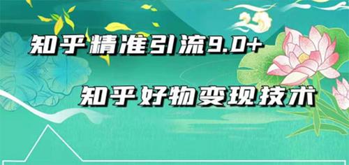 2021最新知乎精准引流9.0+知乎好物变现技术：轻松月入过万
