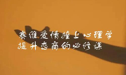 赛维爱情撞上心理学，提升恋商的必修课