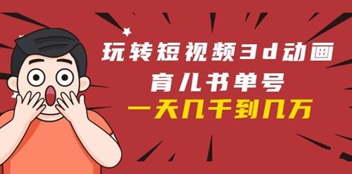 玩转短视频3D动画育儿书单号：实战操作一天几千收益