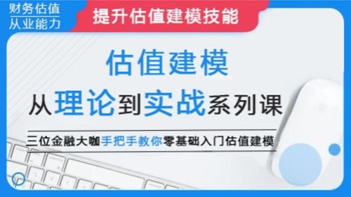 估值建模：从理论到实战系列课，三位金融大咖手把手教你零基础入门估值建模