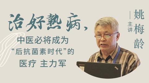 姚梅龄－－治好热病，中医必将成为“后抗菌素时代”的医疗主力军