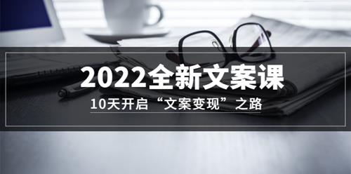 2022全新文案课：10天开启“文案变现”之路
