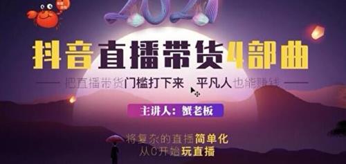 蟹老板 2021 抖音直播带货 4 部曲