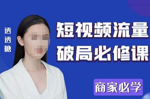 2023最新透透糖短视频流量破局必修课——商家必学