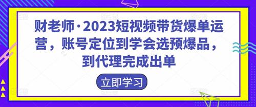 财老师·2023短视频带货爆单运营