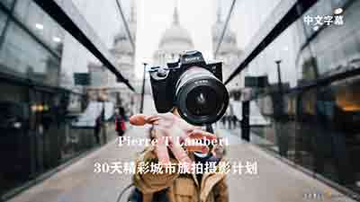[风光]皮埃尔T兰伯特（Pierre T Lambert）的30天精彩城市旅拍摄影计划-中文字幕