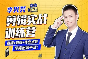 李兴兴丨剪辑实战训练营教程（画质高清带部分素材）