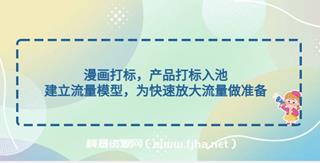 漫画打标，产品打标入池，建立流量模型，为快速放大流量做准备