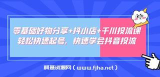 零基础好物分享+抖小店+千川投流课：轻松快速起号-网盘
