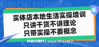 实体店本地生活实操培训，只讲干货不讲理论，只带实操不要概念