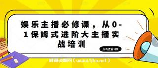 娱乐主播培训班：从0-1保姆式进阶大主播实操培训