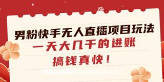 男粉快手无人直播项目玩法-网盘