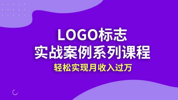 LOGO标志实战案例系列课程，轻松实现月收入过万